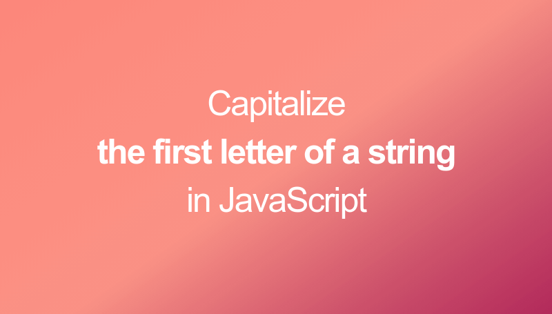 Capitalize The First Letter Of A String In JavaScript